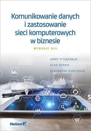 KOMUNIKOWANIE DANYCH I ZASTOSOWANIE SIECI KOMPUTEROWYCH W BIZNESIE WYDANIE XIII A DURCIKOVA J FITZGERALD A DENNIS