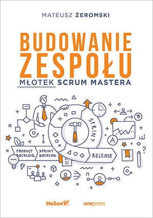 BUDOWANIE ZESPOŁU MŁOTEK SCRUM MASTERA M ŻEROMSKI