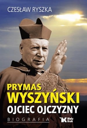 PRYMAS WYSZYŃSKI OJCIEC OJCZYZNY BIOGRAFIA C RYSZKA 