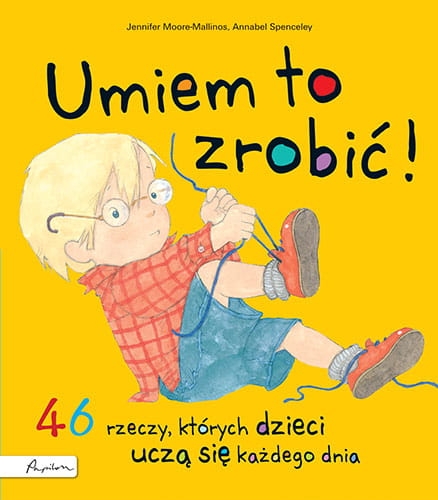 UMIEM TO ZROBIĆ 46 RZECZY KTÓRYCH DZIECI UCZĄ SIĘ KAŻDEGO DNIA J MOORE-MALLINOS