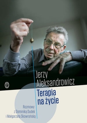 TERAPIA NA ŻYCIE ROZMOWY Z DOMINIKĄ DUDEK I MAŁGORZATĄ SKOWROŃSKĄ J ALEKSANDROWICZ