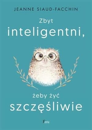 ZBYT INTELIGENTNI ŻEBY ŻYĆ SZCZĘŚLIWIE J SIAUD-FACCHIN 
