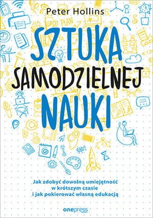 SZTUKA SAMODZIELNEJ NAUKI JAK ZDOBYĆ DOWOLNĄ UMIEJĘTNOŚĆ W KRÓTSZYM CZASIE I JAK POKIEROWAĆ WŁASNĄ P HOLLINS