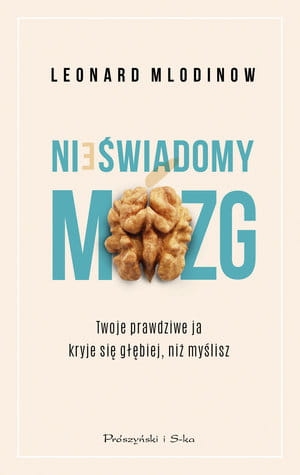 NIEŚWIADOMY MÓZG TWOJE PRAWDZIWE JA KRYJE SIĘ GŁĘBIEJ NIŻ MYŚLISZ L MLODINOW