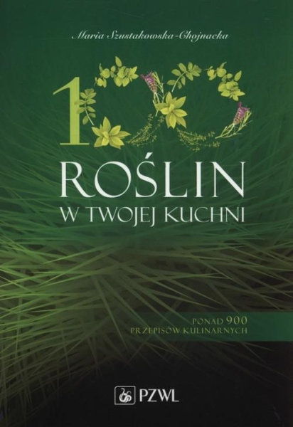 100 ROŚLIN W TWOJEJ KUCHNI M SZUSTAKOWSKA-CHOJNACKA