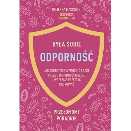 BYŁA SOBIE ODPORNOŚĆ JAK SKUTECZNIE WZMOCNIĆ PRACĘ UKŁADU ODPORNOŚCIOWEGO I WRESZCIE PRZESTAĆ CHOROWAĆ