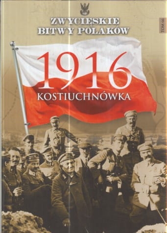 ZWYCIĘSKIE BITWY POLAKÓW.KOSTIUCHNÓWKA 1916