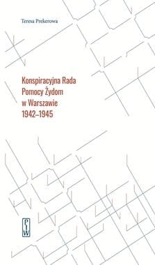 KONSPIRACYJNA RADA POMOCY ŻYDOM W WARSZAWIE1942-1945 T PREKEROWA