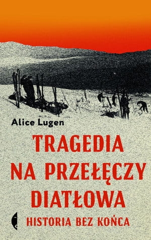 TRAGEDIA NA PRZEŁĘCZY DIATŁOWA HISTORIA BEZ KOŃCA 