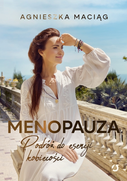 MENOPAUZA PODRÓŻ DO ESENCJI KOBIECOŚCI AGNIESZKA MACIĄG