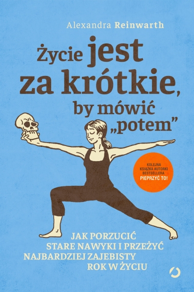 ŻYCIE JEST ZA KRÓTKIE BY MÓWIĆ POTEM ALEXANDRA REINWARTH