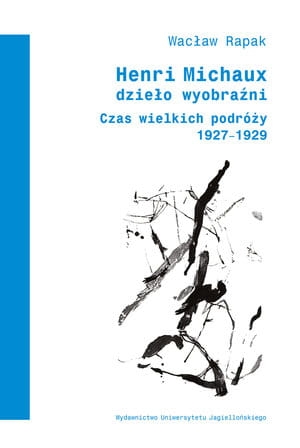 HENRI MICHAUX DZIEŁO WYOBRAŹNI CZAS WIELKICH PODRÓŻY
