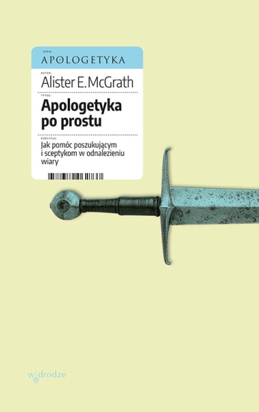 APOLOGETYKA PO PROSTU JAK POMÓC POSZUKUJĄCYM I SCEPTYKOM 