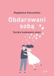 OBDAROWANI SOBĄ SZTUKA BUDOWANIA WIĘZI M KLECZYŃSKA 