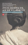 ŻYCIE ZMIENIA SIĘ ALE SIĘ NIE KOŃCZY EWA CHALIMONIUK