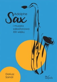 ADOLPHE SAX I MUZYKA SAKSOFONOWA XIX WIEKU DARIUSZ SAMÓL STR 374