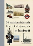 50 NAJSŁYNNIEJSZYCH LINII KOLEJOWYCH W HISTORII BILL LAWS STR 224