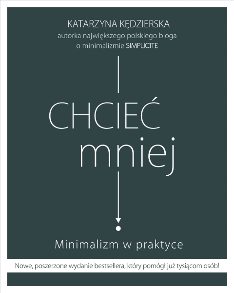 CHCIEĆ MNIEJ MINIMALIZM W PRAKTYCE KATARZYNA KĘDZIERSKA