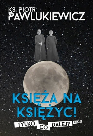 KSIĘŻA NA KSIĘŻYC TYLKO CO DALEJ PIOTR PAWLUKIEWICZ 