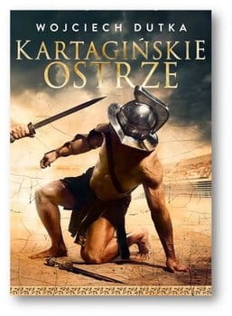 KARTAGINSKIE OSTRZE WOJCIECH DUTKA NOWA 448 STRON