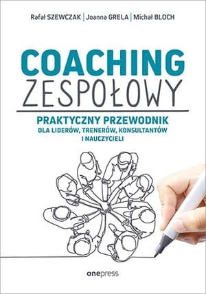 COACHING ZESPOŁOWY PRAKTYCZNY PRZEWODNIK DLA LIDERÓW 