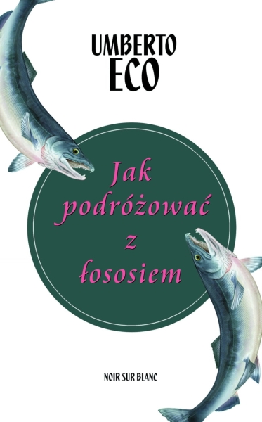 JAK PODRÓŻOWAĆ Z ŁOSOSIEM UMBERTO ECO 