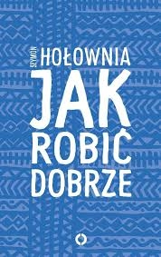 JAK ROBIĆ DOBRZE SZYMON HOŁOWNIA  