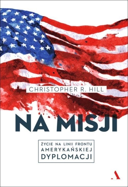 NA MISJI ŻYCIE NI LINII FRONTU AMERYKAŃSKA DYPLOMACJA HILL 