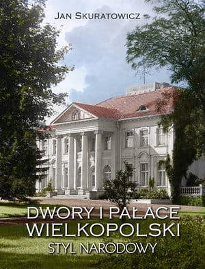 DWORY I PAŁACE WIELKOPOLSKI STYL NARODOWY SKURATOWICZ