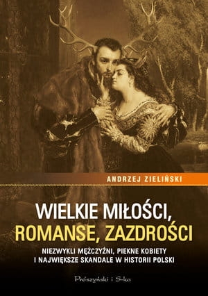 WIELKIE MIŁOŚCI ROMANSE ZAZDROŚCI NIEZWYKLI MĘŻCZYŹNI