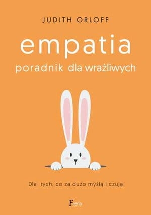 EMPATIA PORADNIK DLA WRAŻLIWYCH JUDITH ORLOFF