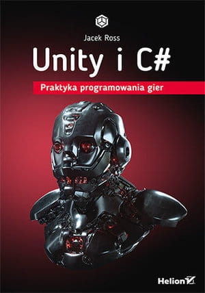 UNITY I C# PRAKTYKA PROGRAMOWANIA GIER JACEK ROSS 