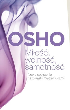 MIŁOŚĆ WOLNOŚĆ SAMOTNOŚĆ NOWE SPOJRZENIE OSHO 