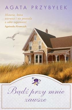 BĄDŹ PRZY MNIE ZAWSZE AGATA PRZYBYŁEK NOWA PEŁNE 443 STRONY 