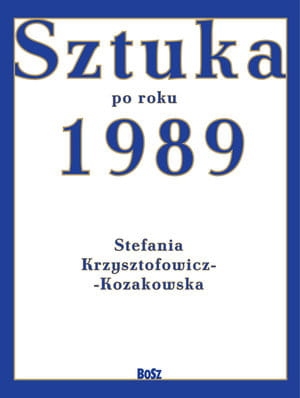 SZTUKA PO ROKU 1989 S KRZYSZTOFOWICZ-KOZAKOWSKA