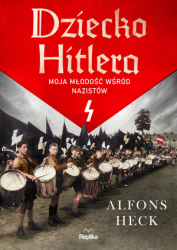DZIECKO HITLERA MOJA MŁODOŚĆ WŚRÓD NAZISTÓW ALFONS HECK 