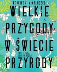 WIELKIE PRZYGODY W ŚWIECIE PRZYRODY  WOJCIECH MIKOŁUSZKO