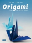 ORIGAMI TWÓJ PAPIEROWY ŚWIAT ANNA FRANEK