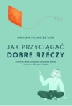 JAK PRZYCIĄGAĆ DOBRE RZECZY MARIAN ROJAS