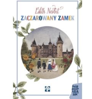 ZACZAROWANY ZAMEK EDITH NESBIT 