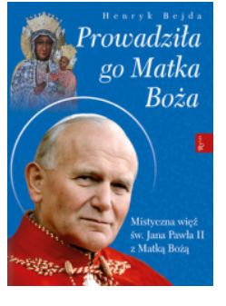 PROWADZIŁA GO MATKA BOŻA HENRYK BEJDA 