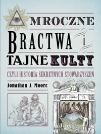 MROCZNE BRACTWA I TAJNE KULTY JONATHAM MOORE 