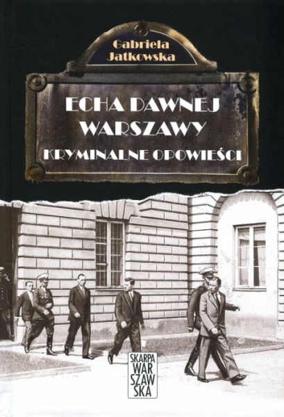ECHA DAWNEJ WARSZAWY KRYMINALNE OPOWIEŚCI G JATKOWSKA TWARDA 