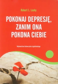 POKONAJ DEPRESJĘ, ZANIM ONA POKONA CIEBIE ROBERT L LEAHY