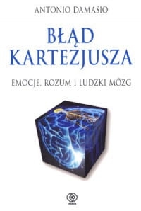 BŁĄD KARTEZJUSZA EMOCJE ROZUM I LUDZKI MÓZG 