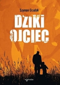 DZIKI OJCIEC JAK WYKORZYSTAĆ MOC INICJACJI W WYCHOWANIU