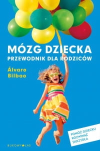 MÓZG DZIECKA PRZEWODNIK DLA RODZICÓW ÁLVARO BILBAO