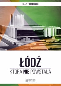 ŁÓDŹ KTÓRA NIE POWSTAŁA CIARKOWSKI 