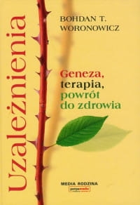 UZALEŻNIENIA GENEZA TERAPIA POWRÓT DO ZDROWIA WORONOWICZ