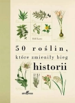  50 ROŚLIN KTÓRE ZMIENIŁY BIEG HISTORII BILL LAWS  